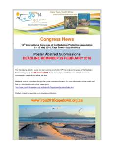 Congress News 14th International Congress of the Radiation Protection AssociationMay 2016, Cape Town – South Africa Poster Abstract Submissions DEADLINE REMINDER 29 FEBRUARY 2016