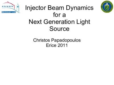 Injector Beam Dynamics for a Next Generation Light Source Christos Papadopoulos Erice 2011