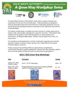 A Green Way Workshop Series  The Solid Waste Authority of Palm Beach County offers a variety of trainings and workshops to formal and non-formal educators. These workshops are designed to teach the participants about the