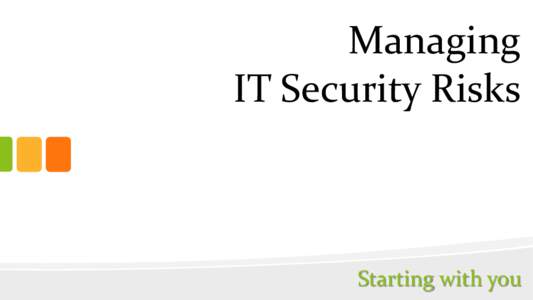 Managing IT Security Risks Starting with you  Risks