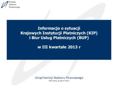 Informacja o sytuacji Krajowych Instytucji Płatniczych (KIP) i Biur Usług Płatniczych (BUP) w III kwartale 2013 r  Urząd Komisji Nadzoru Finansowego