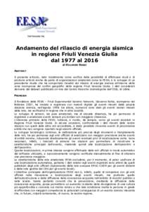 Andamento del rilascio di energia sismica in regione Friuli Venezia Giulia dal 1977 al 2016 di Riccardo Rossi ABSTRACT Il presente articolo, nato inizialmente come verifica della possibilità di effettuare studi e di