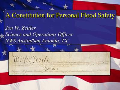 A Constitution for Personal Flood Safety Jon W. Zeitler Science and Operations Officer NWS Austin/San Antonio, TX  Disclaimer: 