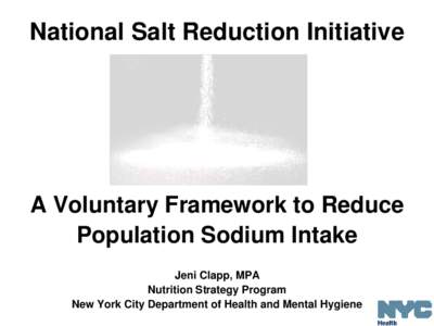 National Salt Reduction Initiative  A Voluntary Framework to Reduce Population Sodium Intake Jeni Clapp, MPA Nutrition Strategy Program