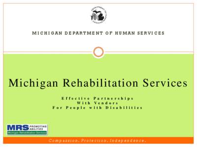 M I C H I G A N D E PA R T M E N T O F H U M A N S E R V I C E S  Michigan Rehabilitation Services E f f e c t i v e P a r t n e r s h i p s W i t h Ve n d o r s F o r P e o p l e w i t h D i s a b i l i t i e s