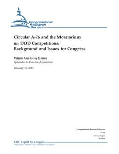 Circular A-76 and the Moratorium on DOD Competitions: Background and Issues for Congress Valerie Ann Bailey Grasso Specialist in Defense Acquisition January 16, 2013