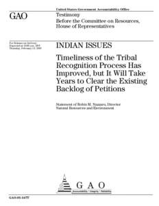 GAO-05-347T Indian Issues: Timeliness of the Tribal Recognition Process Has Improved, but It Will Take Years to Clear the Existing Backlog of Petitions