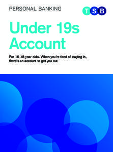 PERSONAL BANKING  Under 19s Account For 16–18 year olds. When you’re tired of staying in, there’s an account to get you out