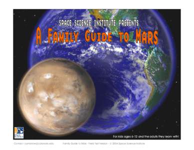 For kids ages 6-12 and the adults they learn with! Contact:  Family Guide to Mars - Field Test Version - © 2004 Space Science Institute  From the Development Team
