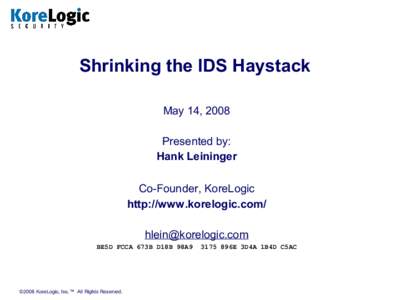 Shrinking the IDS Haystack May 14, 2008 Presented by: Hank Leininger Co-Founder, KoreLogic http://www.korelogic.com/