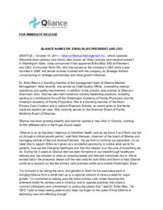 FOR IMMEDIATE RELEASE  QLIANCE NAMES DR. ERIKA BLISS PRESIDENT AND CEO SEATTLE -- October 10, 2011 – Qliance Medical Management Inc., which operates Qliance® direct primary care clinics (also known as 