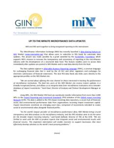 For Immediate Release  UP-TO-THE-MINUTE MICROFINANCE DATA UPDATES MIX and IRIS work together to bring integrated reporting to the mainstream The Microfinance Information Exchange (MIX) has recently launched a data-sharin