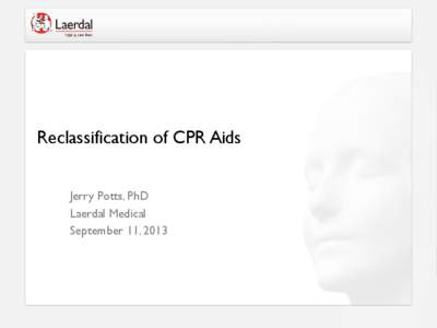 Reclassification of CPR Aids Jerry Potts, PhD Laerdal Medical September 11, 2013  Laerdal CPR Meter