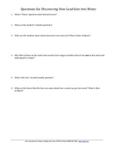 Questions	for	Discovering	How	Lead	Gets	into	Water	 1. What	is	Tomas’	question	about	lead	and	water? 2. What	are	the	students’	testable	questions?	  3. What	can	the	students	claim	about	what	turns	iron	into	rust?	Wha