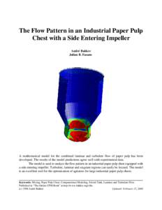 The Flow Pattern in an Industrial Paper Pulp Chest with a Side Entering Impeller André Bakker Julian B. Fasano  A mathematical model for the combined laminar and turbulent flow of paper pulp has been