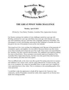 THE GREAT PINOT NOIR CHALLENGE Monday, AprilWritten by: Tony Beatty. President, Australian Wine Appreciation Society) Our Society continues the tradition of wine challenges started ten years ago with Riesling; 