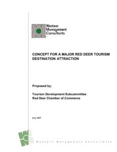 CONCEPT FOR A MAJOR RED DEER TOURISM DESTINATION ATTRACTION Proposed by: Tourism Development Subcommittee Red Deer Chamber of Commerce