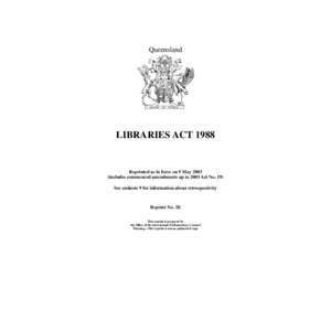 Queensland  LIBRARIES ACT 1988 Reprinted as in force on 9 May[removed]includes commenced amendments up to 2003 Act No. 19)