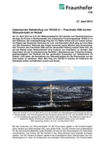 27. April 2015 Unbemannter Raketenflug von TEXUS 51 – Fraunhofer IISB züchtet Siliziumkristall im Weltall Am 23. April 2015 um 9:35 Uhr Mitteleuropäischer Zeit startete vom Raumfahrtzentrum Esrange bei Kiruna in Nord