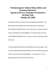 “A Balancing Act: Federal Debt, Deficit, and  Economic Recovery”  Speech at the U.S. Chamber of Commerce  By Dave Cote  October 20, 2010  The seeds of the next recession have already bee