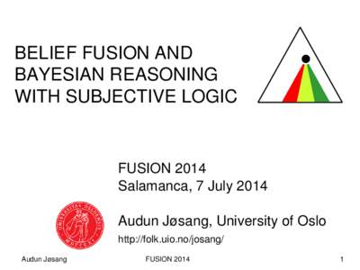 BELIEF FUSION AND BAYESIAN REASONING WITH SUBJECTIVE LOGIC FUSION 2014 Salamanca, 7 July 2014