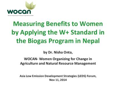 Measuring Benefits to Women by Applying the W+ Standard in the Biogas Program in Nepal by Dr. Nisha Onta, WOCAN- Women Organizing for Change in Agriculture and Natural Resource Management