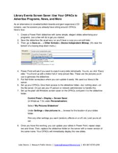 Library Events Screen Saver: Use Your OPACs to Advertise Programs, News, and More As an alternative to crowded bulletin boards and giant expensive LCD screens, use the screens you already have sitting around: OPACs. Here