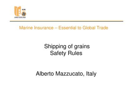 Marine Insurance – Essential to Global Trade  Shipping of grains Safety Rules  Alberto Mazzucato, Italy