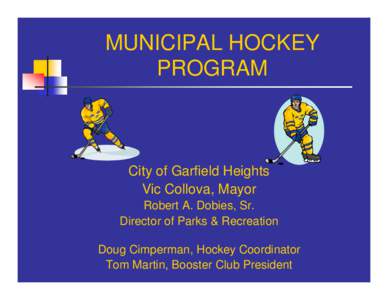 MUNICIPAL HOCKEY PROGRAM City of Garfield Heights Vic Collova, Mayor Robert A. Dobies, Sr.