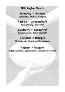 IRB Rugby-Charta Integrity = Anstand aufrichtig, ehrlich, Fairplay Passion = Leidenschaft Begeisterung, Emotionen