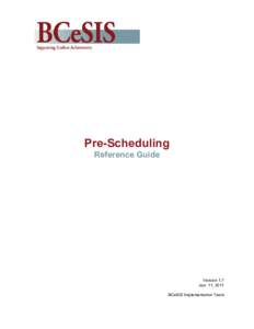 Pre-Scheduling Reference Guide Version 1.7 Jan. 11, 2011 BCeSIS Implementation Team