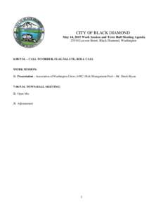 CITY OF BLACK DIAMOND May 14, 2015 Work Session and Town Hall Meeting AgendaLawson Street, Black Diamond, Washington 6:00 P.M. – CALL TO ORDER, FLAG SALUTE, ROLL CALL