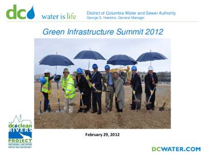 District of Columbia Water and Sewer Authority George S. Hawkins, General Manager Green Infrastructure Summit[removed]February 29, 2012