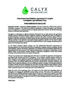 Calyx Enters Into Definitive Agreements To Acquire Cannigistics Agri-Solutions Corp. FOR IMMEDIATE RELEASE September 24, 2014 – Vancouver, British Columbia. Calyx Bio-Ventures Inc. (TSXV:CYX) (“Calyx”) is pleased t