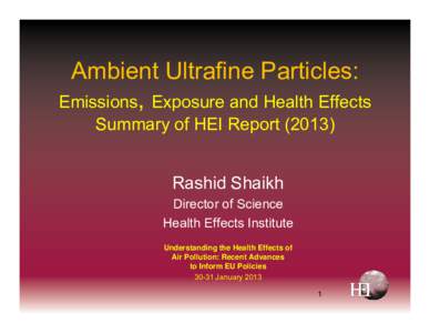 Ambient Ultrafine Particles: Emissions, Exposure and Health Effects Summary of HEI Report[removed]Rashid Shaikh Director of Science Health Effects Institute