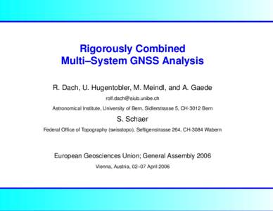 Rigorously Combined Multi–System GNSS Analysis R. Dach, U. Hugentobler, M. Meindl, and A. Gaede [removed] Astronomical Institute, University of Bern, Sidlerstrasse 5, CH-3012 Bern