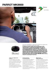 PARROT MKi9000  The Parrot MKi9000 is a Bluetooth hands-free system that blends in seamlessly inside any vehicle. A wireless remote control can be positioned on the steering wheel or dashboard and allows the driver to