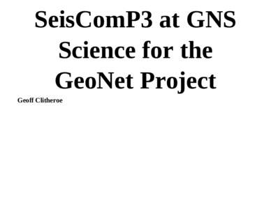 SeisComP3 at GNS Science for the GeoNet Project Geoff Clitheroe  Overview