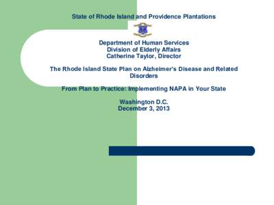 State of Rhode Island and Providence Plantations  Department of Human Services Division of Elderly Affairs Catherine Taylor, Director The Rhode Island State Plan on Alzheimer’s Disease and Related