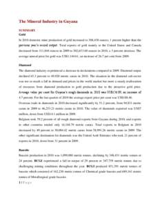 The Mineral Industry in Guyana SUMMARY Gold In 2010 domestic mine production of gold increased to 308,438 ounces, 1 percent higher than the previous year‟s record output. Total exports of gold mainly to the United Stat