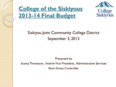College of the Siskiyous[removed]Final Budget Siskiyou Joint Community College District September 3, 2013  Presented by
