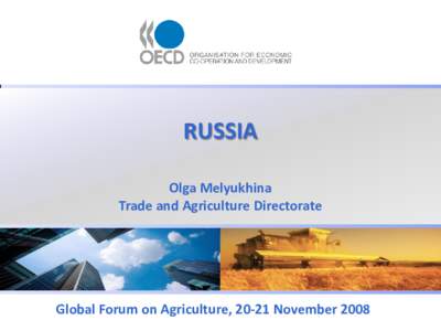 RUSSIA Olga Melyukhina Trade and Agriculture Directorate Global Forum on Agriculture, 20-21 November 2008