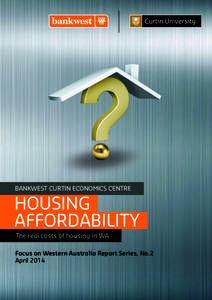 BANKWEST CURTIN ECONOMICS CENTRE  HOUSING AFFORDABILITY The real costs of housing in WA Focus on Western Australia Report Series, No.2