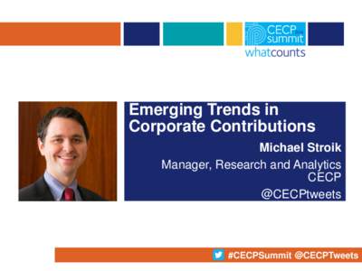 Emerging Trends in Corporate Contributions Michael Stroik Manager, Research and Analytics CECP @CECPtweets