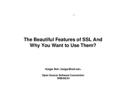 The Beautiful Features of SSL And Why You Want to Use Them? Holger Reif <holger@reif.net> Open Source Software Convention 1999/08/24