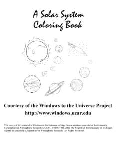A Solar System Coloring Book Courtesy of the Windows to the Universe Project http://www.windows.ucar.edu T he source of this material is W indows to the Universe, at http: //www.windows.ucar.edu/ at the University
