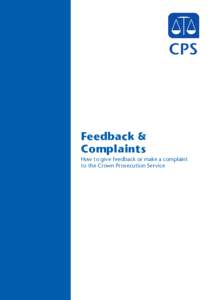 Feedback & Complaints How to give feedback or make a complaint to the Crown Prosecution Service  FEEDBACK AND COMPLAINTS GUIDANCE