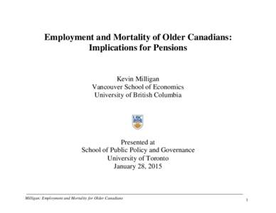Employment and Mortality of Older Canadians: Implications for Pensions Kevin Milligan Vancouver School of Economics University of British Columbia