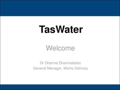 TasWater Welcome Dr Dharma Dharmabalan General Manager, Works Delivery  Sludge Management Practices: 
