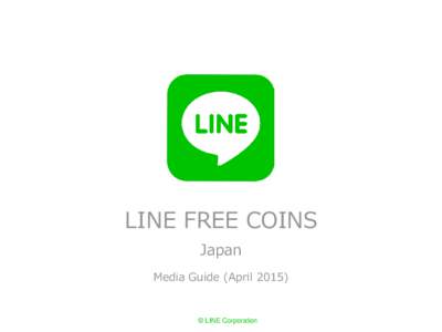LINE FREE COINS Japan Media Guide (April 2015) © LINE Corporation